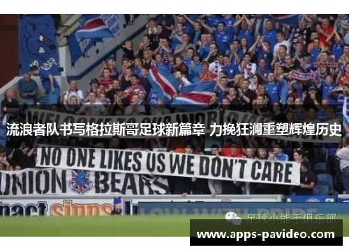 流浪者队书写格拉斯哥足球新篇章 力挽狂澜重塑辉煌历史