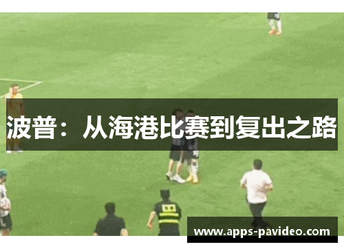 波普：从海港比赛到复出之路