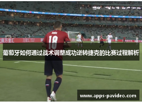 葡萄牙如何通过战术调整成功逆转捷克的比赛过程解析