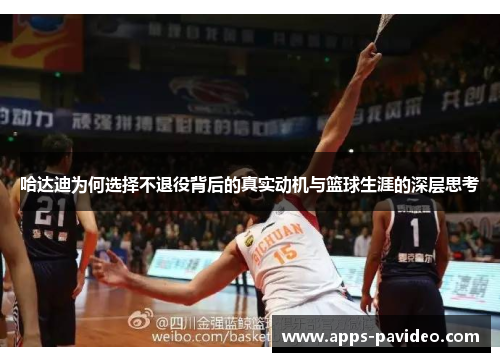哈达迪为何选择不退役背后的真实动机与篮球生涯的深层思考 哈达迪为何选择不退役背后的真实动机与篮球生涯的深层思考