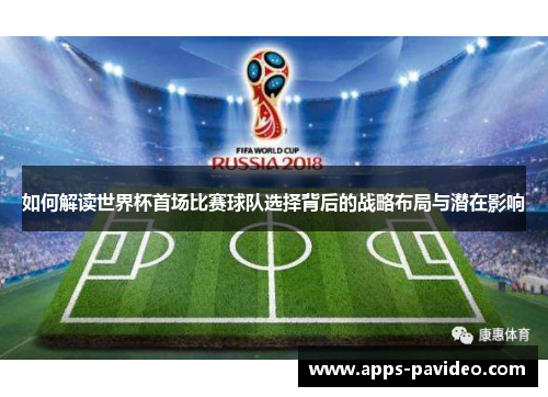 如何解读世界杯首场比赛球队选择背后的战略布局与潜在影响