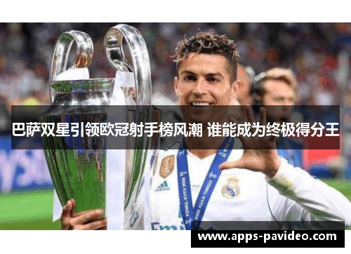 巴萨双星引领欧冠射手榜风潮 谁能成为终极得分王