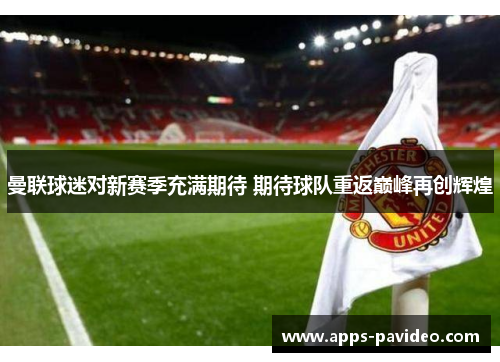 曼联球迷对新赛季充满期待 期待球队重返巅峰再创辉煌