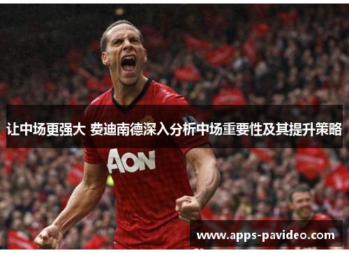 让中场更强大 费迪南德深入分析中场重要性及其提升策略